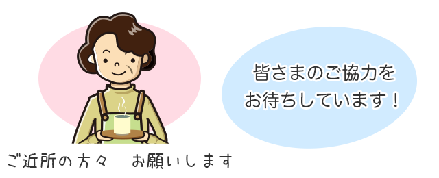 ご近所の方々お願いします。皆さまのご協力をお待ちしています！